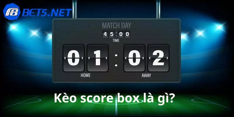 Giải đáp chi tiết khái niệm về kèo score box